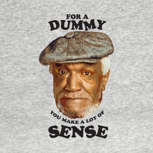 Fred - for a dummy you make a lot of sense T-Shirt